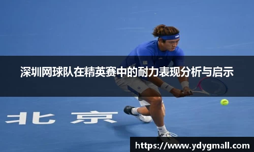 深圳网球队在精英赛中的耐力表现分析与启示