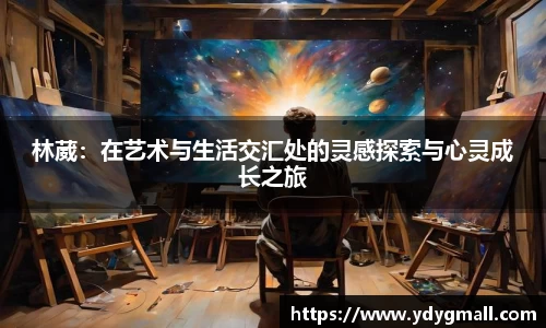 林葳：在艺术与生活交汇处的灵感探索与心灵成长之旅
