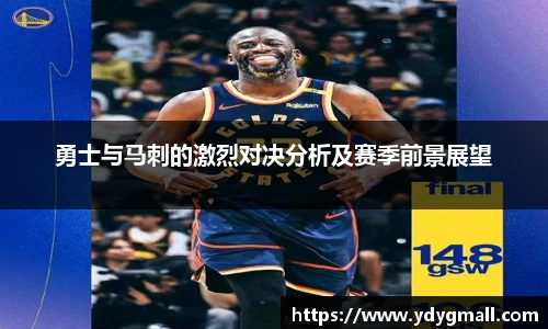 勇士与马刺的激烈对决分析及赛季前景展望
